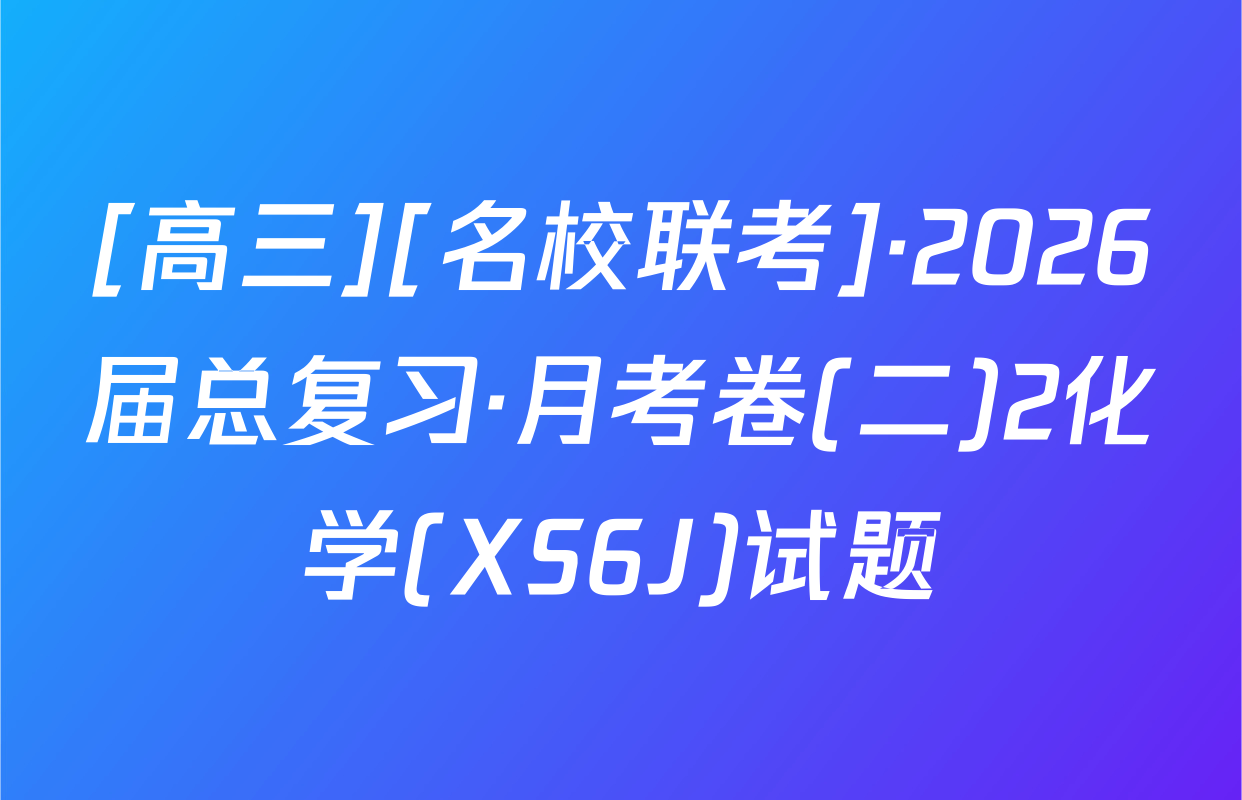 [高三][名校联考]·2026届总复习·月考卷(二)2化学(XS6J)试题