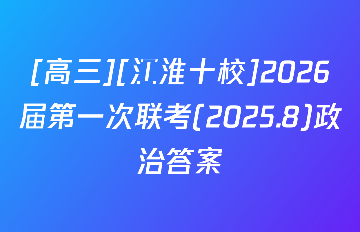 [高三][江淮十校]2026届第一次联考(2025.8)政治答案
