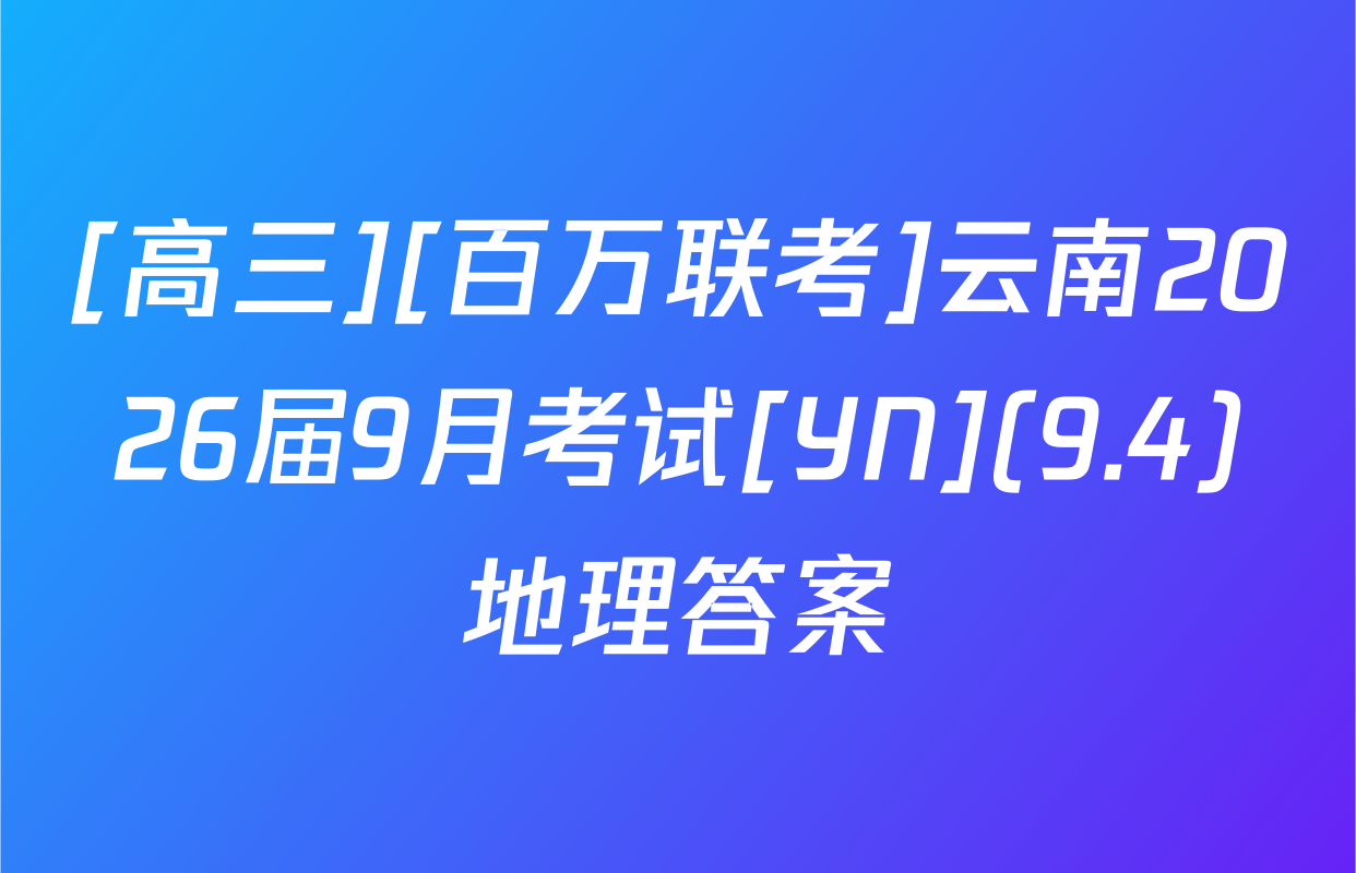 [高三][百万联考]云南2026届9月考试[YN](9.4)地理答案