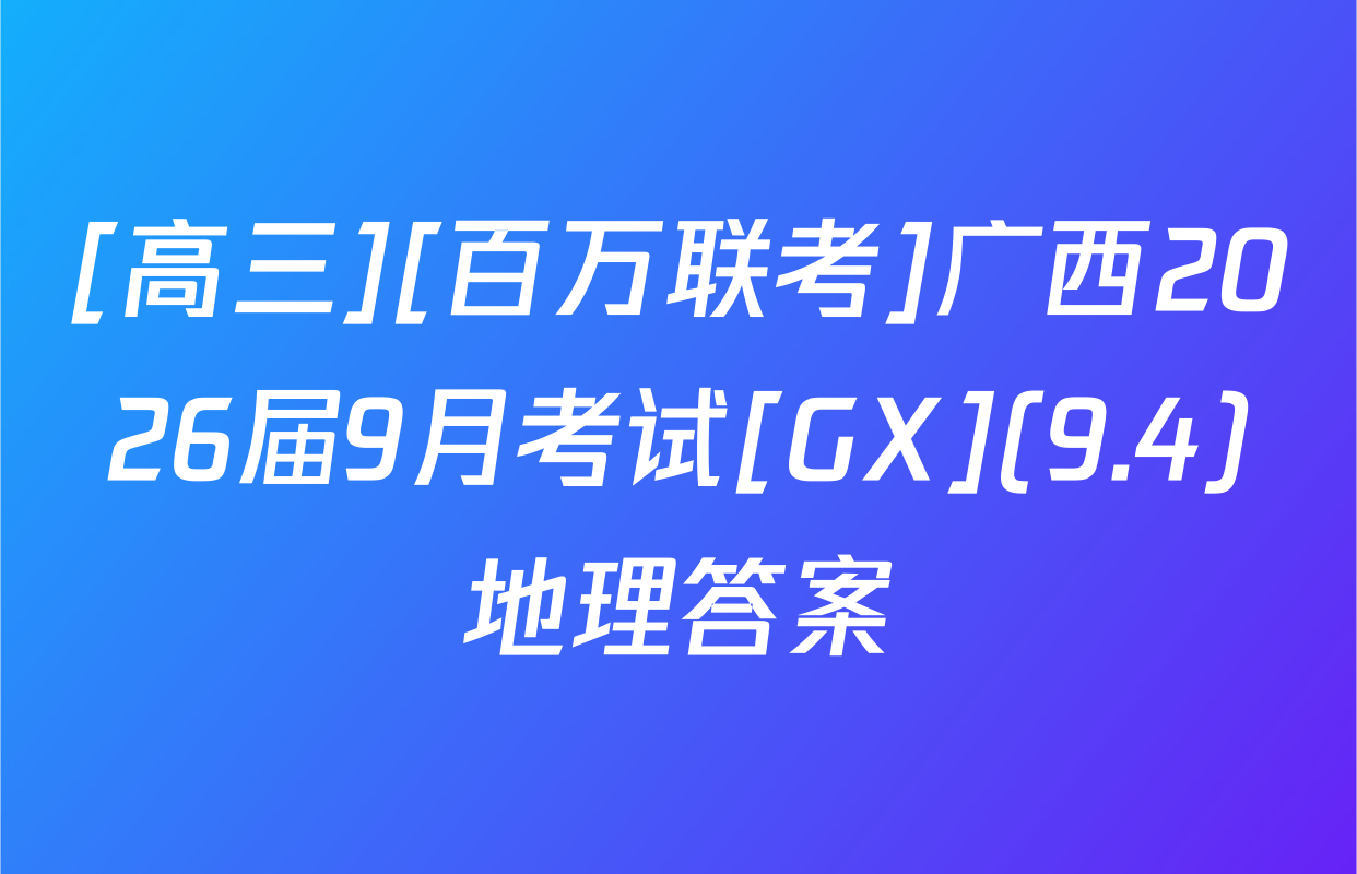[高三][百万联考]广西2026届9月考试[GX](9.4)地理答案