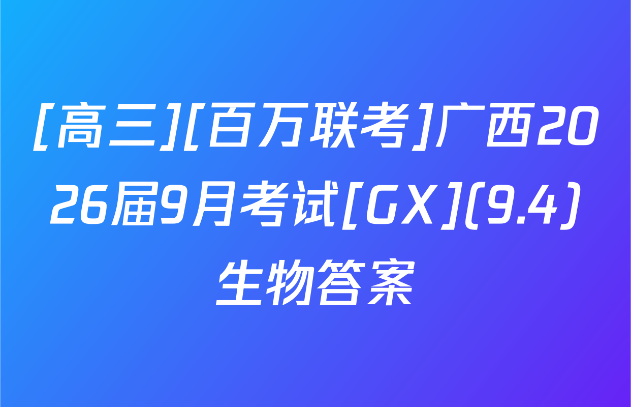 [高三][百万联考]广西2026届9月考试[GX](9.4)生物答案