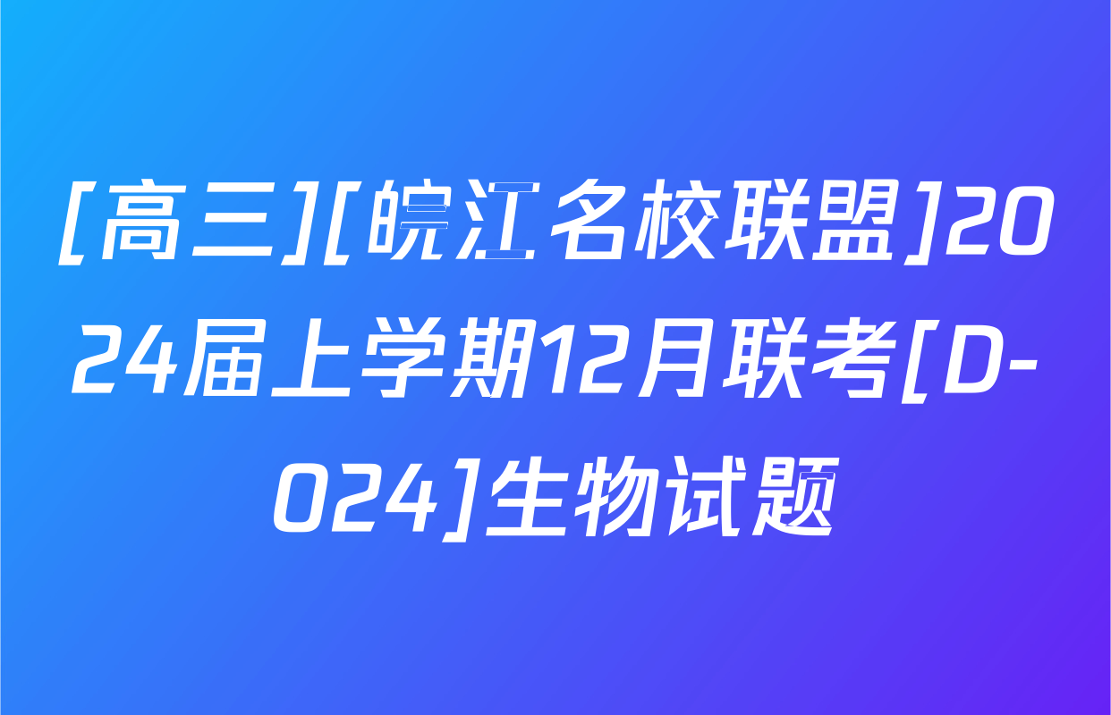 [高三][皖江名校联盟]2024届上学期12月联考[D-024]生物试题