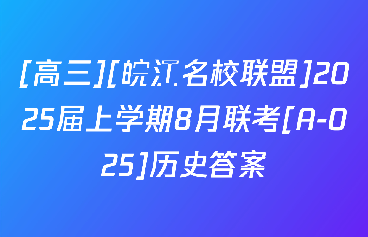 [高三][皖江名校联盟]2025届上学期8月联考[A-025]历史答案