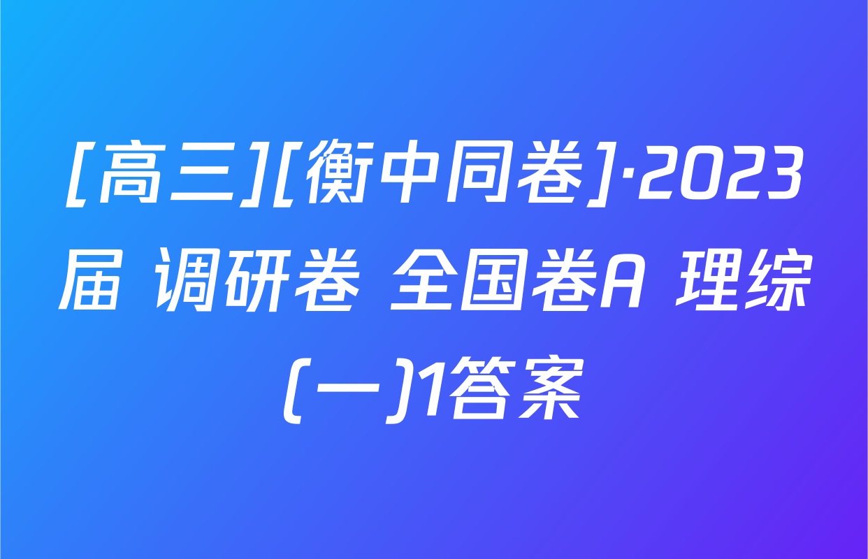[高三][衡中同卷]·2023届 调研卷 全国卷A 理综(一)1答案