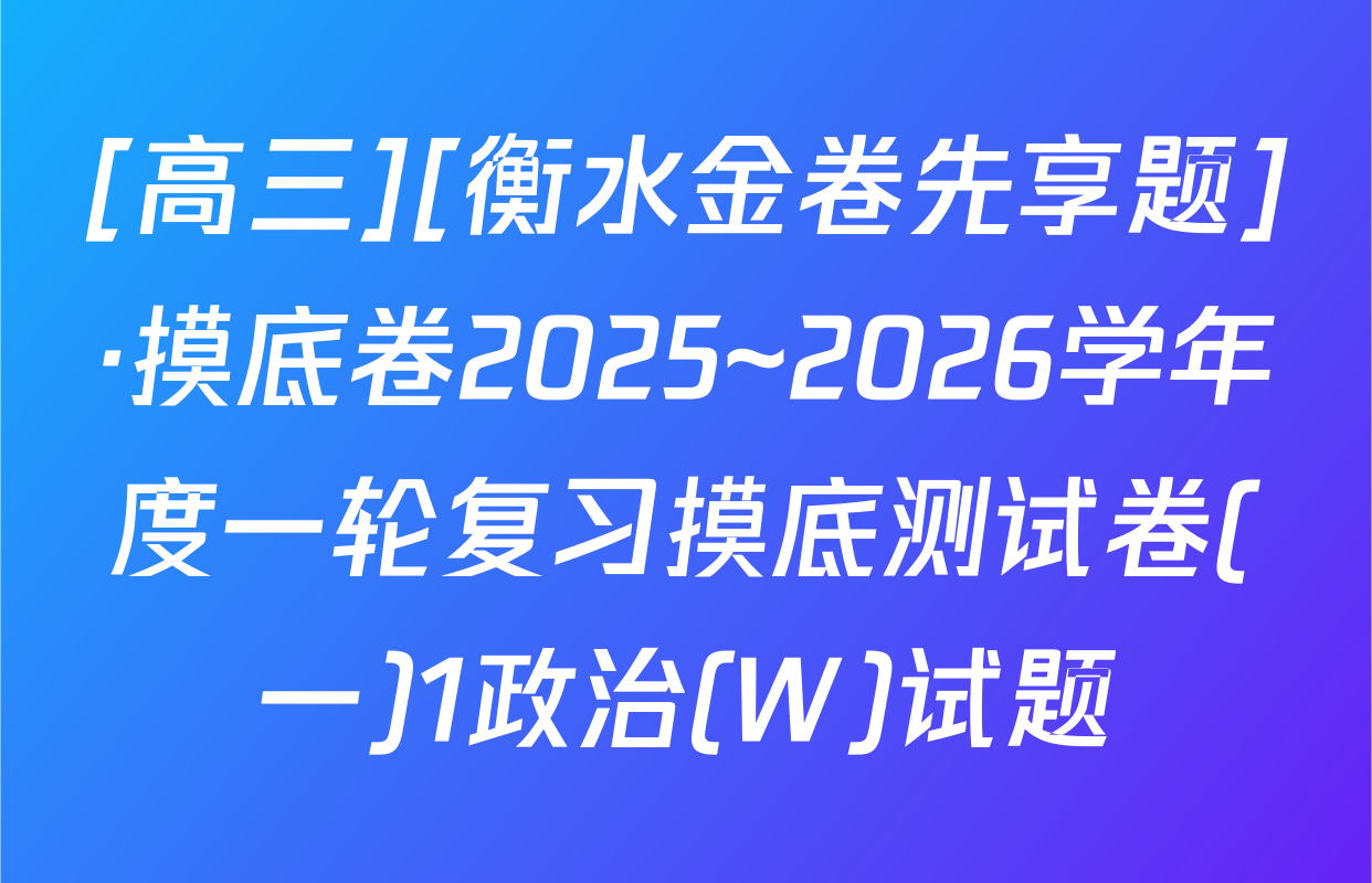 [高三][衡水金卷先享题]·摸底卷2025~2026学年度一轮复习摸底测试卷(一)1政治(W)试题