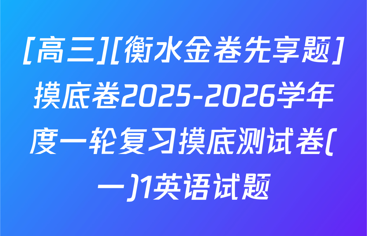 [高三][衡水金卷先享题]摸底卷2025-2026学年度一轮复习摸底测试卷(一)1英语试题