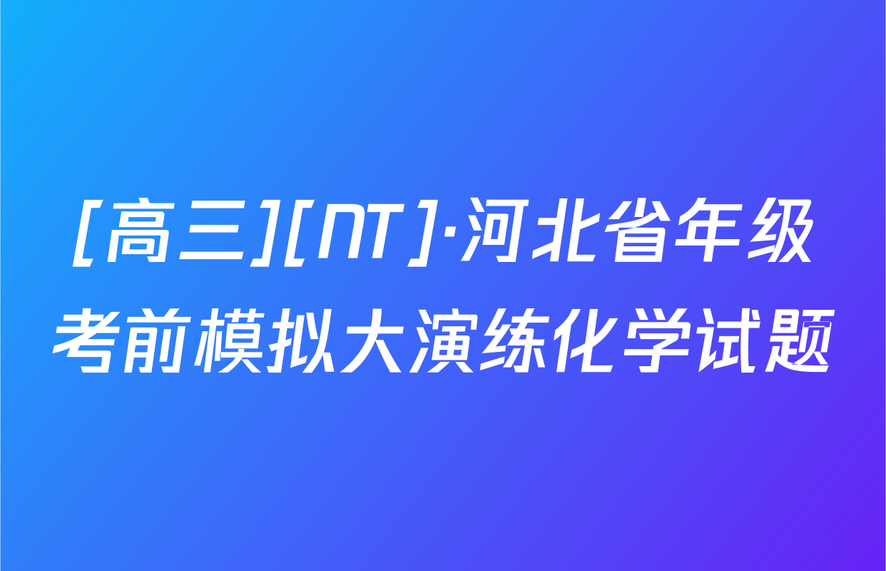 [高三][NT]·河北省年级考前模拟大演练化学试题