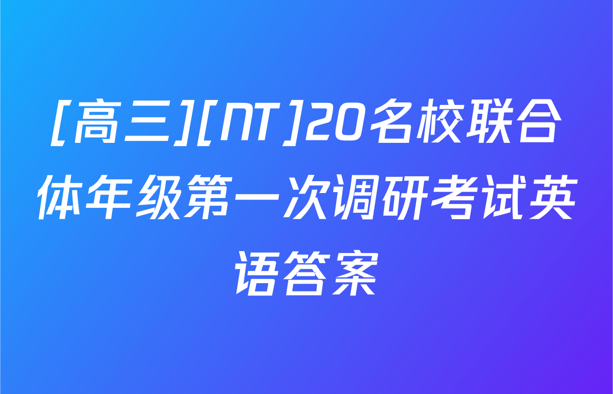 [高三][NT]20名校联合体年级第一次调研考试英语答案