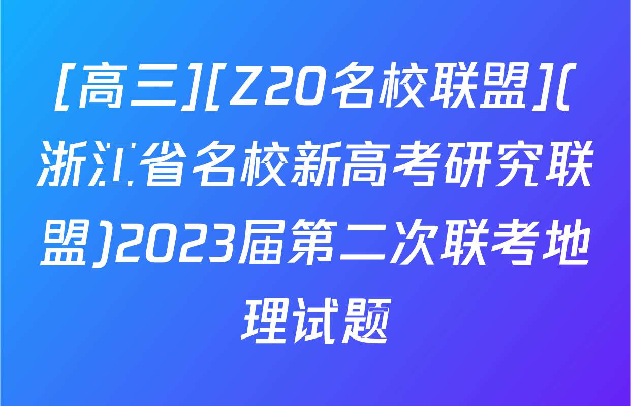 [高三][Z20名校联盟](浙江省名校新高考研究联盟)2023届第二次联考地理试题