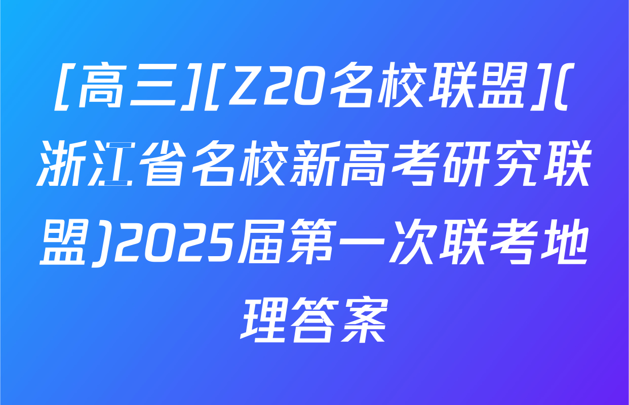 [高三][Z20名校联盟](浙江省名校新高考研究联盟)2025届第一次联考地理答案
