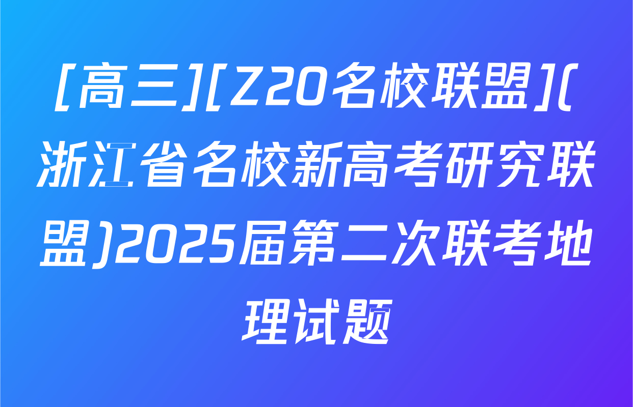 [高三][Z20名校联盟](浙江省名校新高考研究联盟)2025届第二次联考地理试题