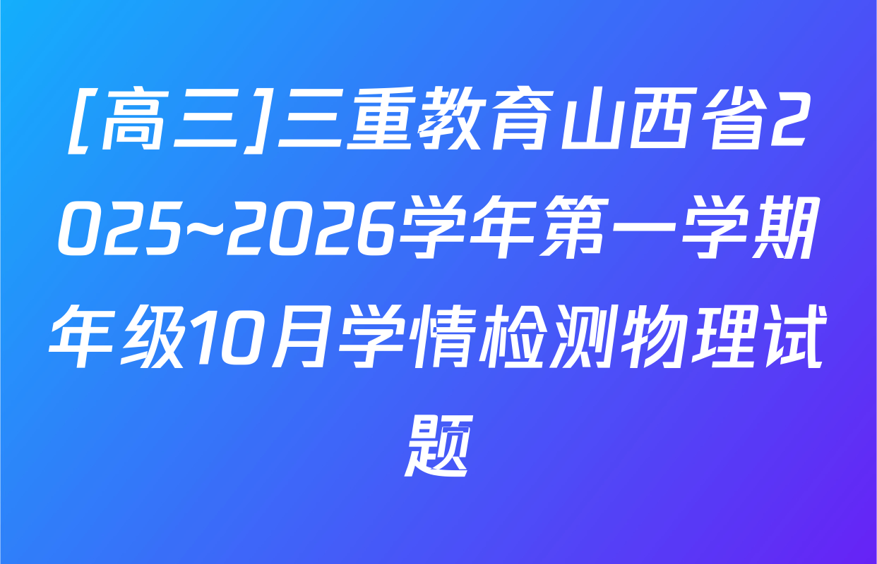 [高三]三重教育山西省2025~2026学年第一学期年级10月学情检测物理试题