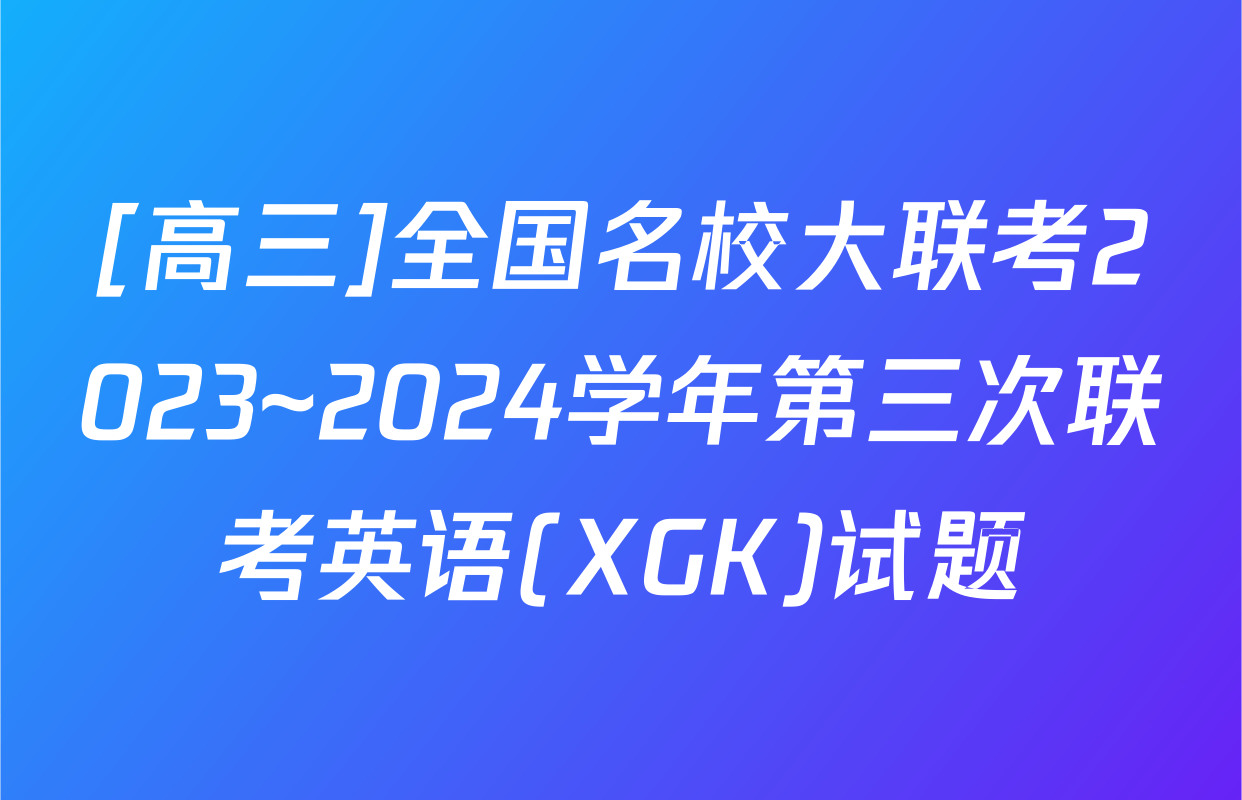 [高三]全国名校大联考2023~2024学年第三次联考英语(XGK)试题