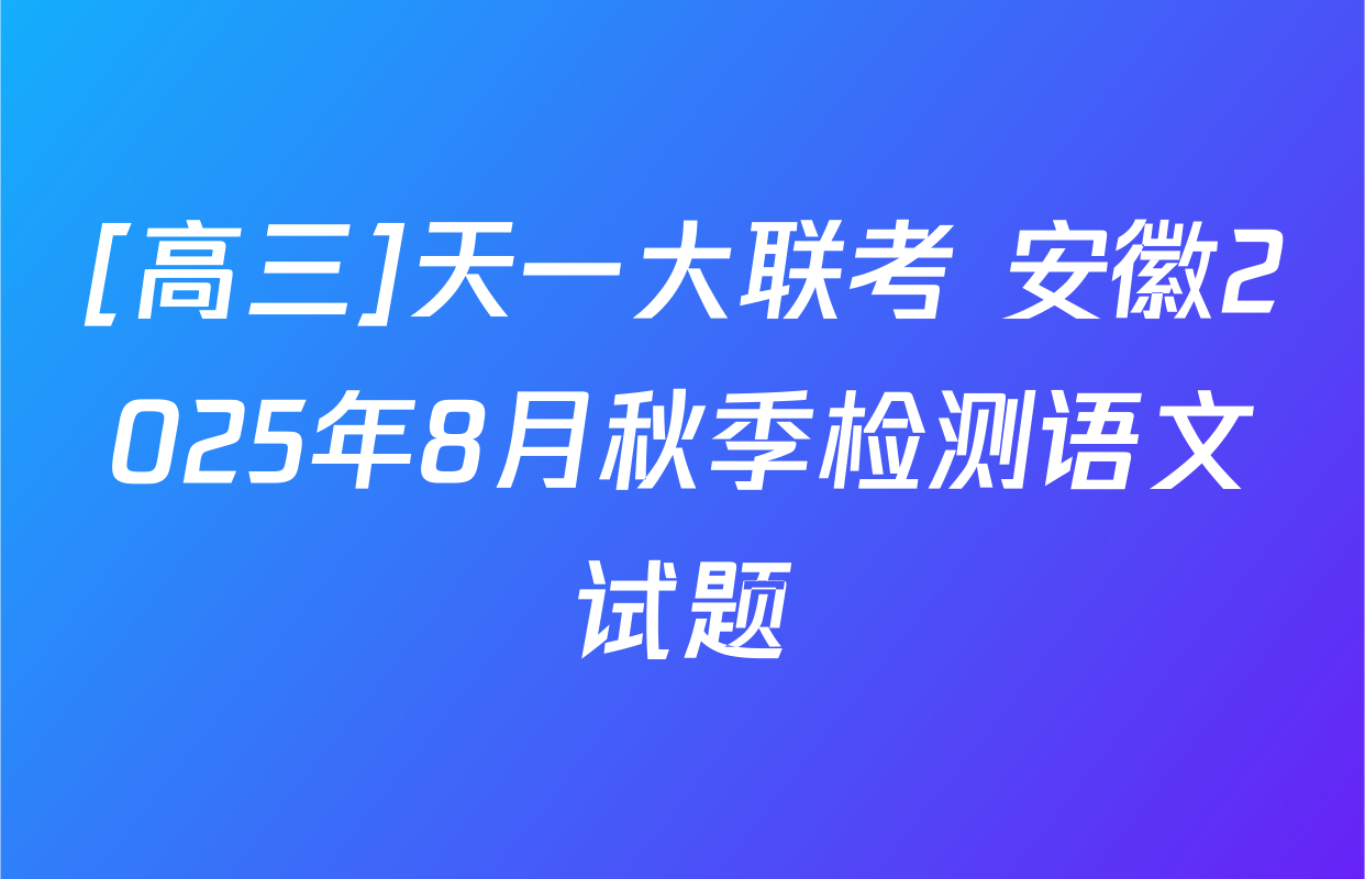 [高三]天一大联考 安徽2025年8月秋季检测语文试题