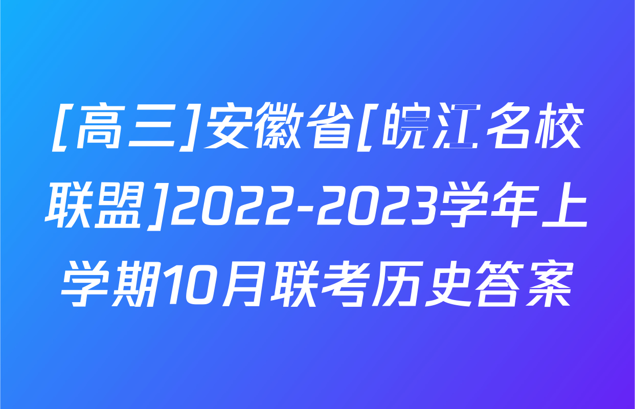 [高三]安徽省[皖江名校联盟]2022-2023学年上学期10月联考历史答案