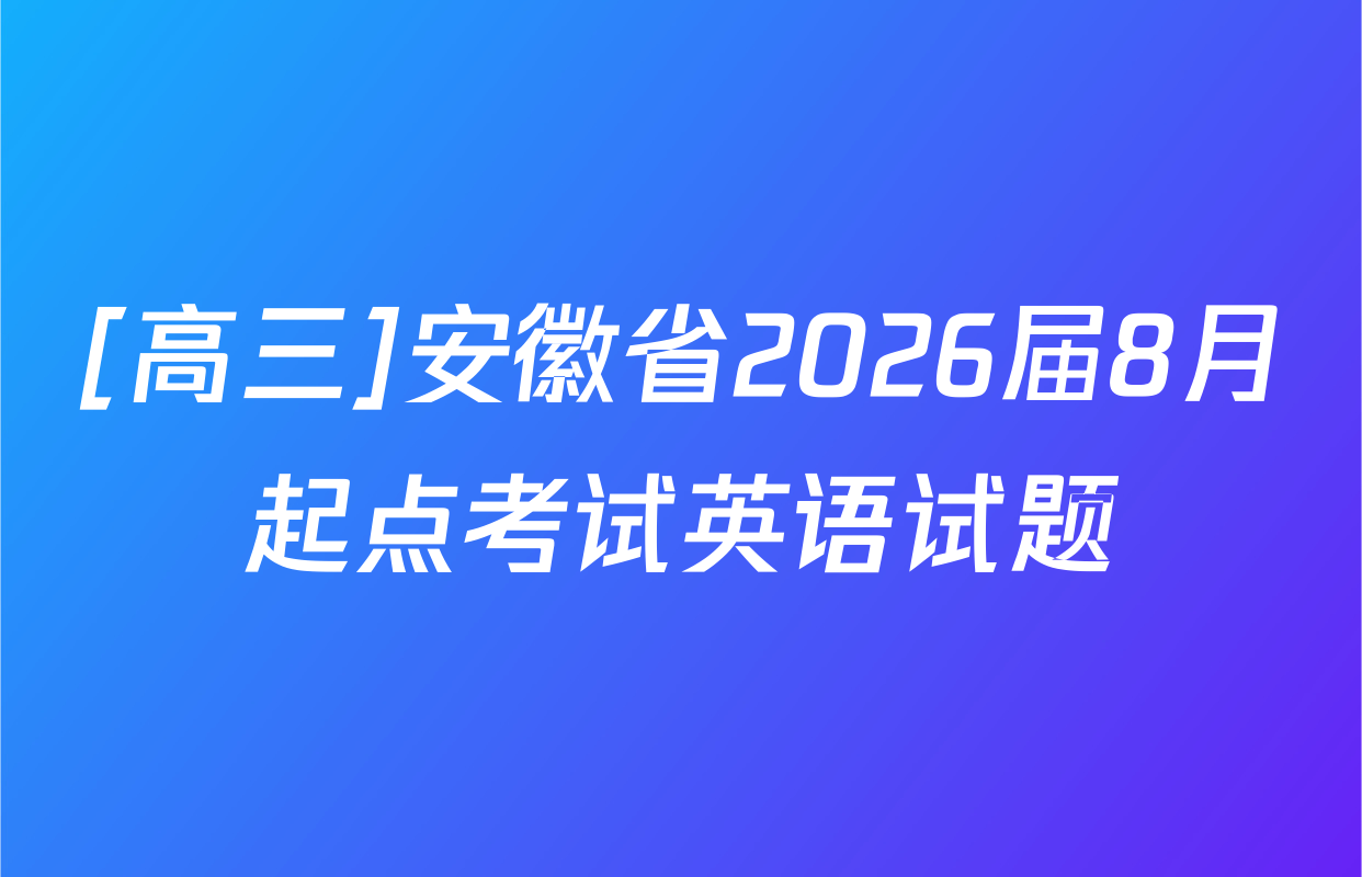 [高三]安徽省2026届8月起点考试英语试题