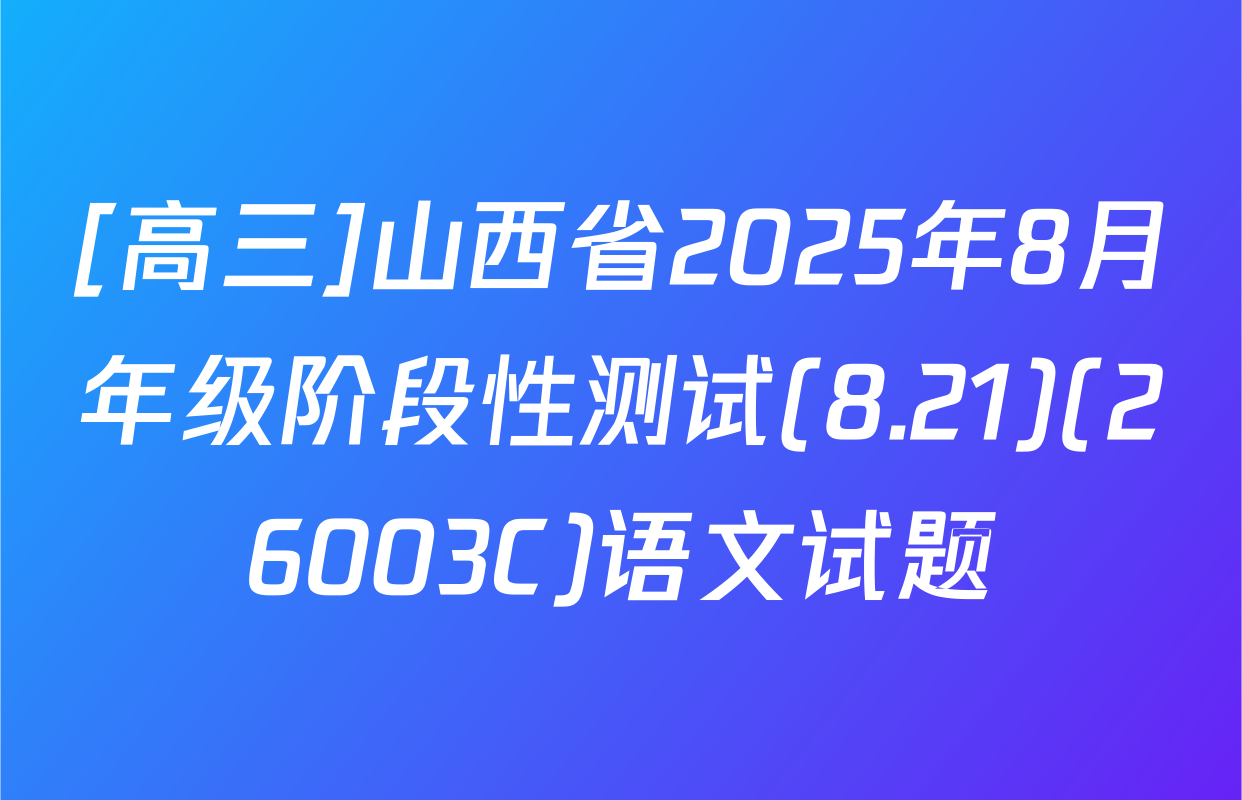 [高三]山西省2025年8月年级阶段性测试(8.21)(26003C)语文试题