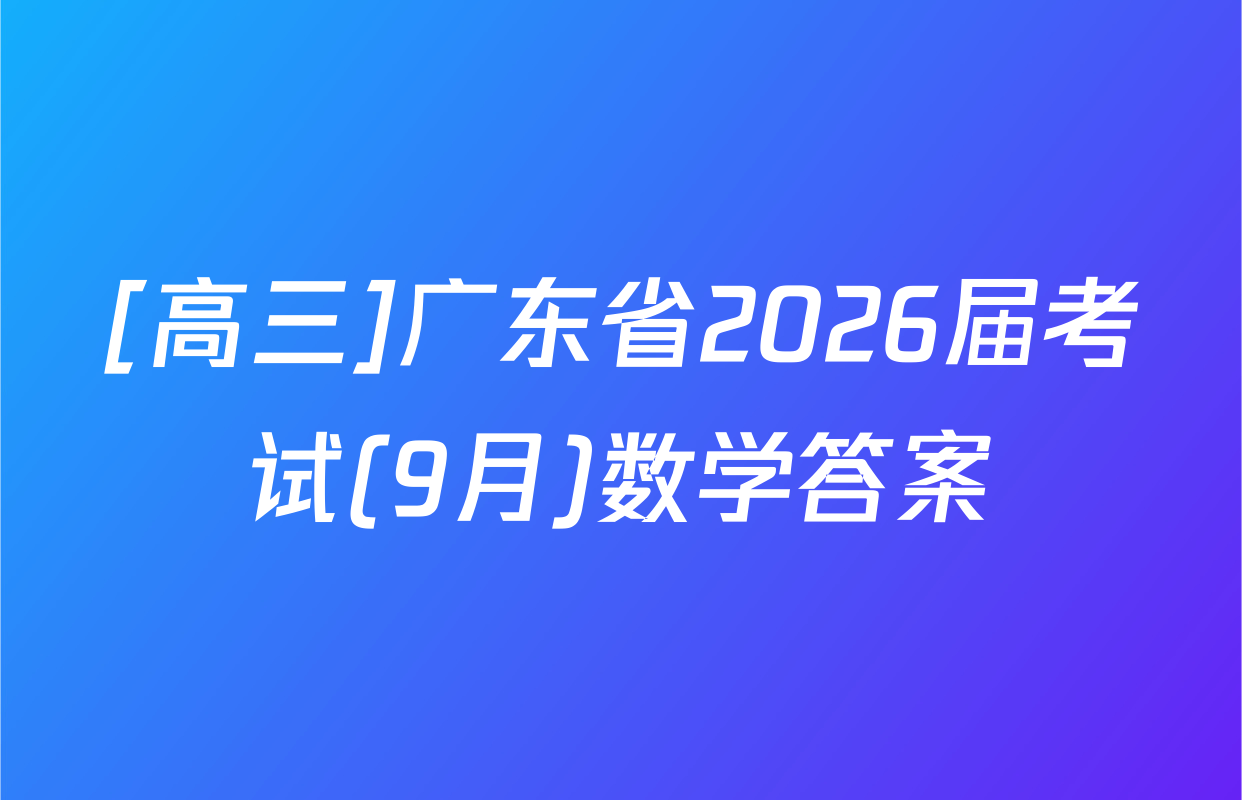 [高三]广东省2026届考试(9月)数学答案