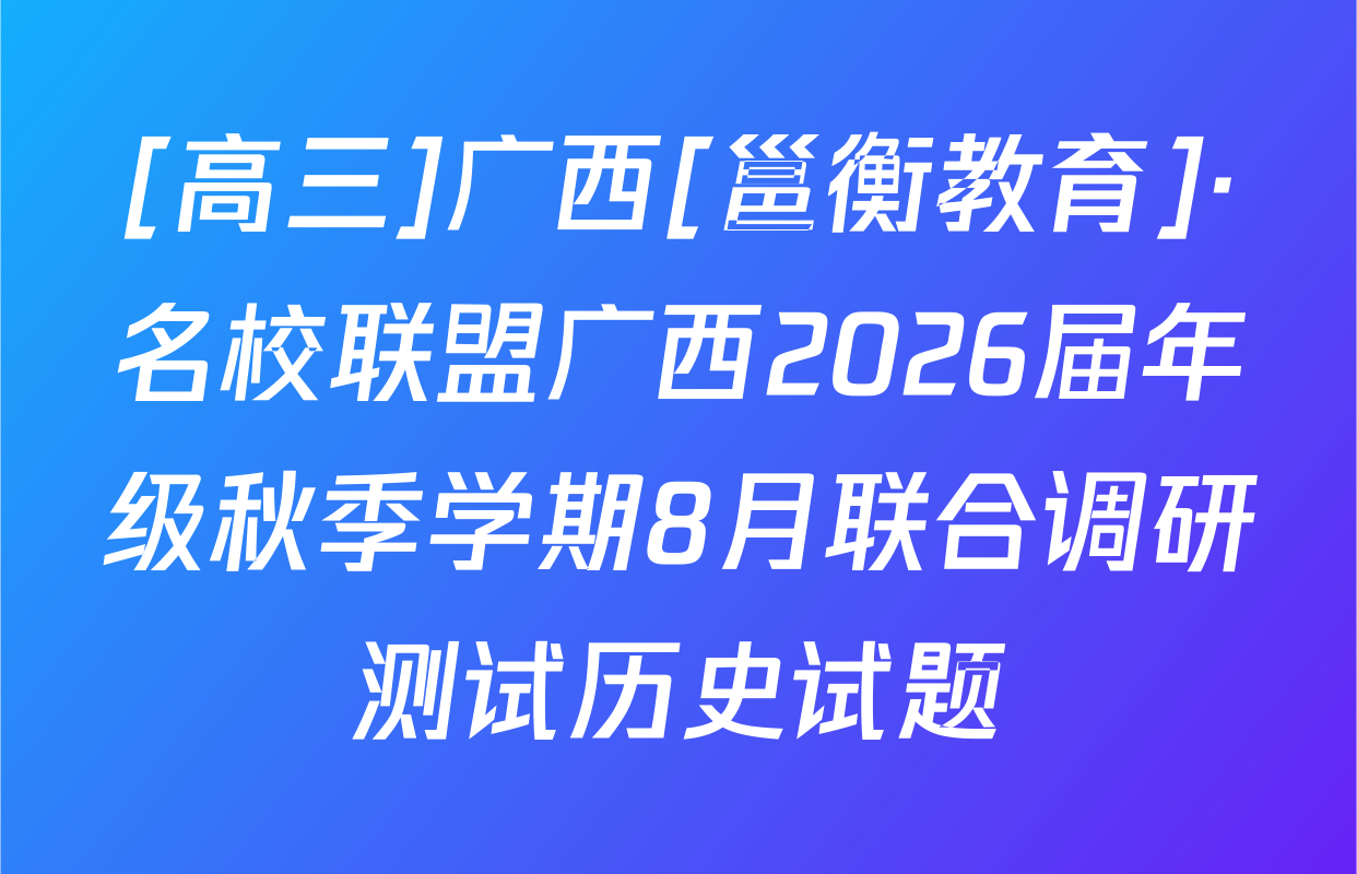 [高三]广西[邕衡教育]·名校联盟广西2026届年级秋季学期8月联合调研测试历史试题
