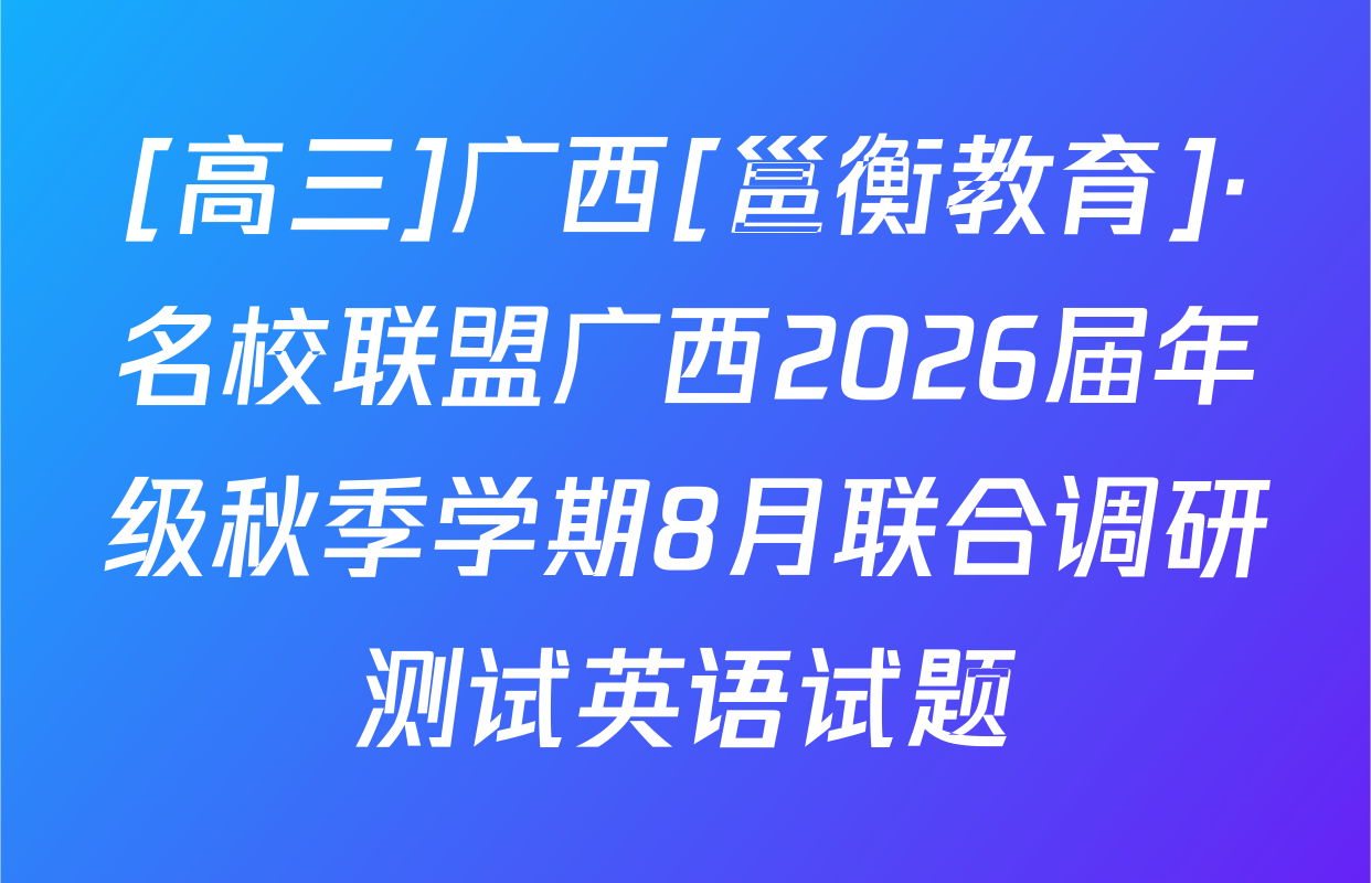[高三]广西[邕衡教育]·名校联盟广西2026届年级秋季学期8月联合调研测试英语试题