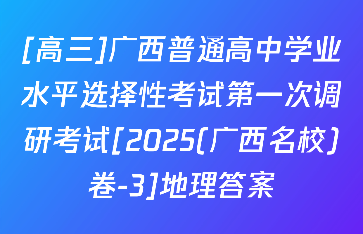 [高三]广西普通高中学业水平选择性考试第一次调研考试[2025(广西名校)卷-3]地理答案