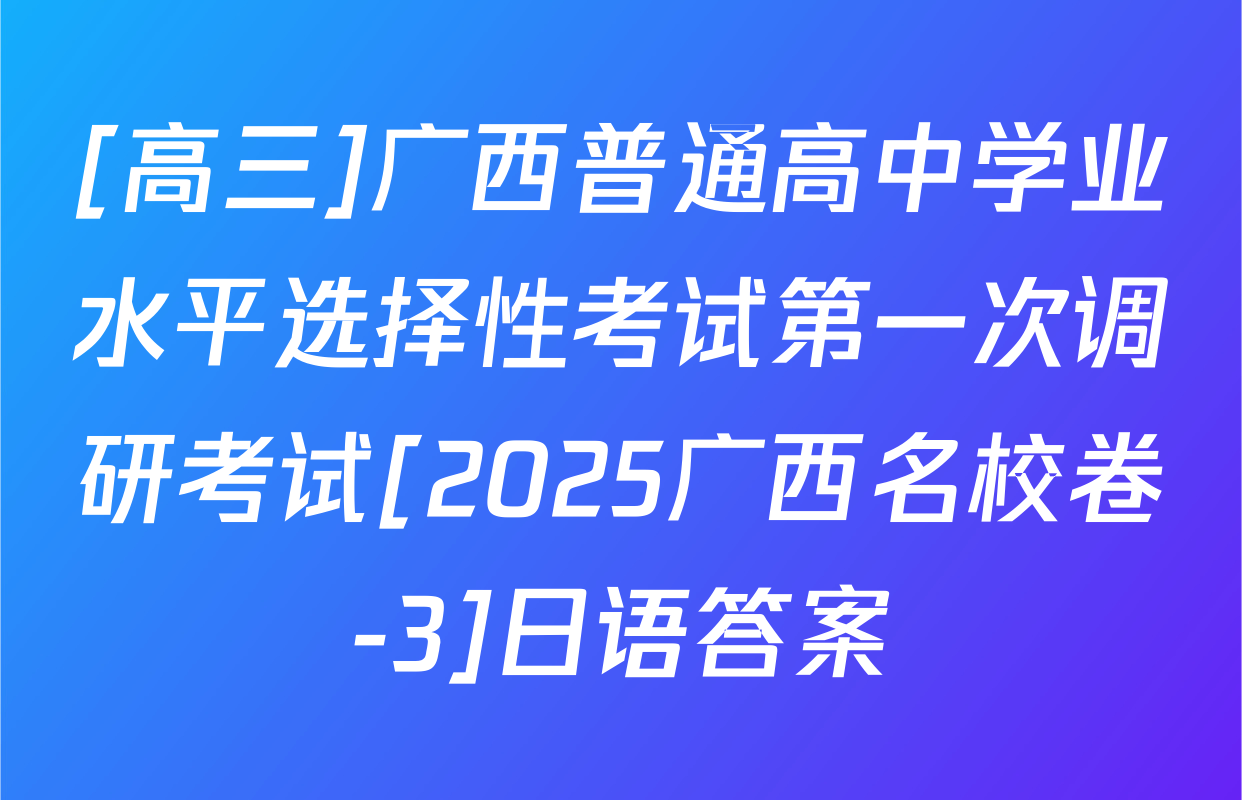 [高三]广西普通高中学业水平选择性考试第一次调研考试[2025广西名校卷-3]日语答案