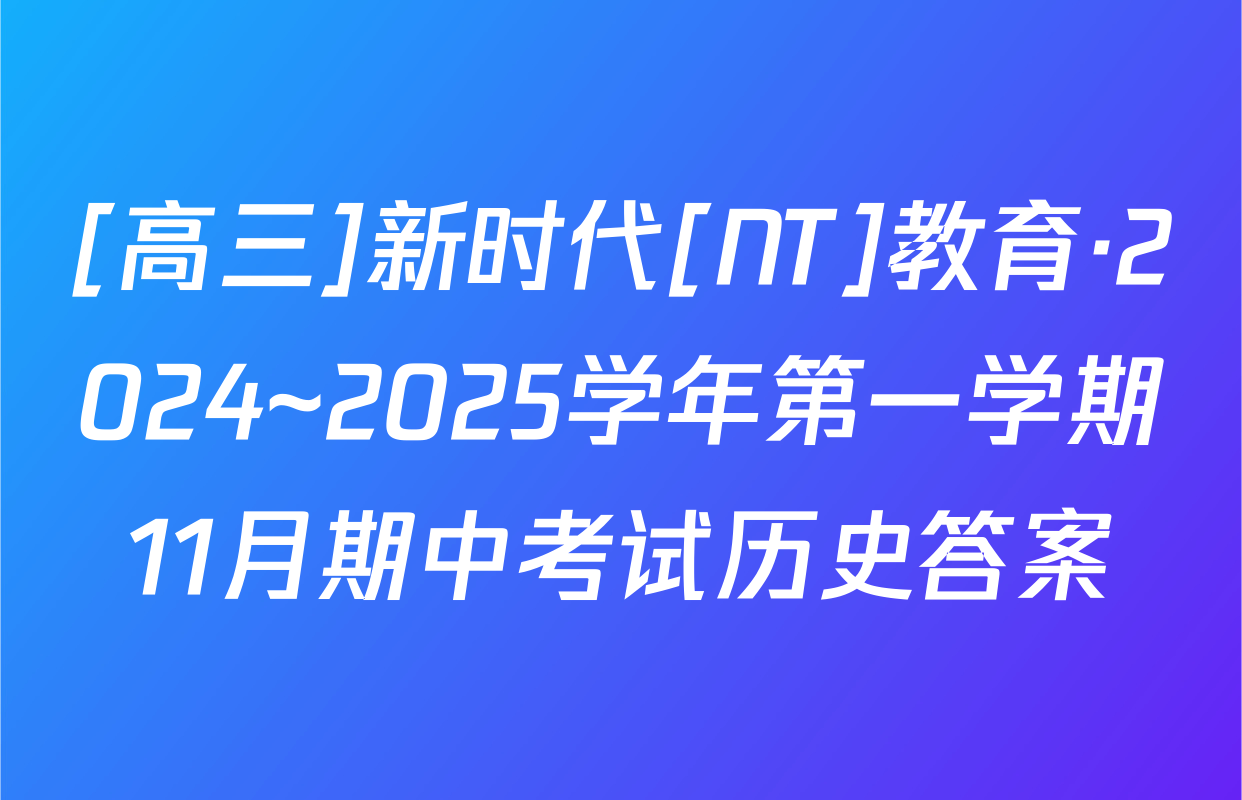 [高三]新时代[NT]教育·2024~2025学年第一学期11月期中考试历史答案