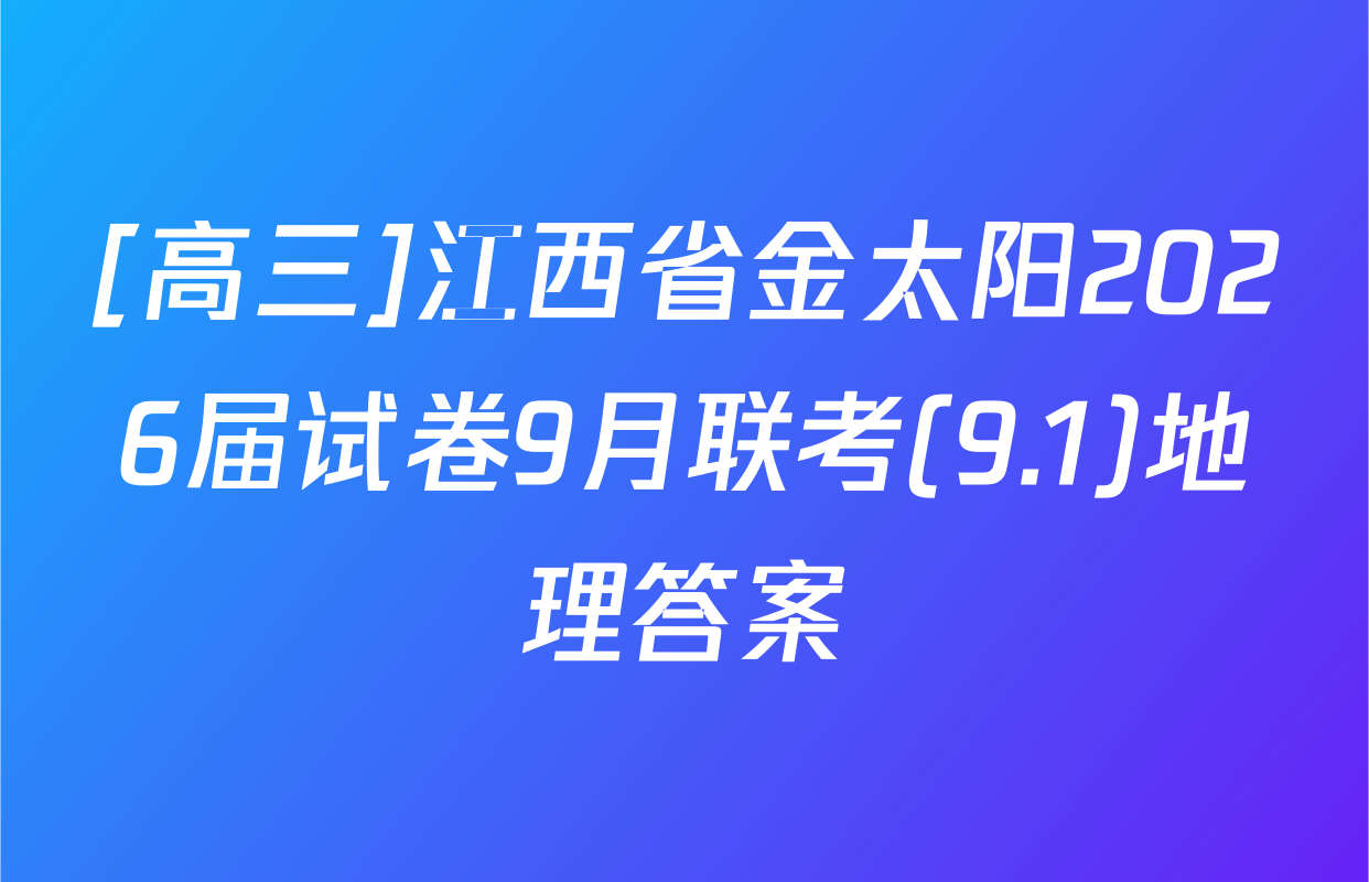 [高三]江西省金太阳2026届试卷9月联考(9.1)地理答案