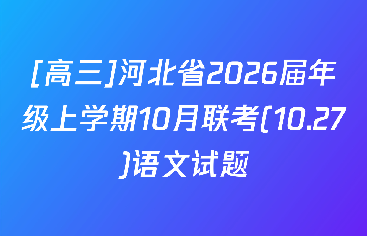 [高三]河北省2026届年级上学期10月联考(10.27)语文试题