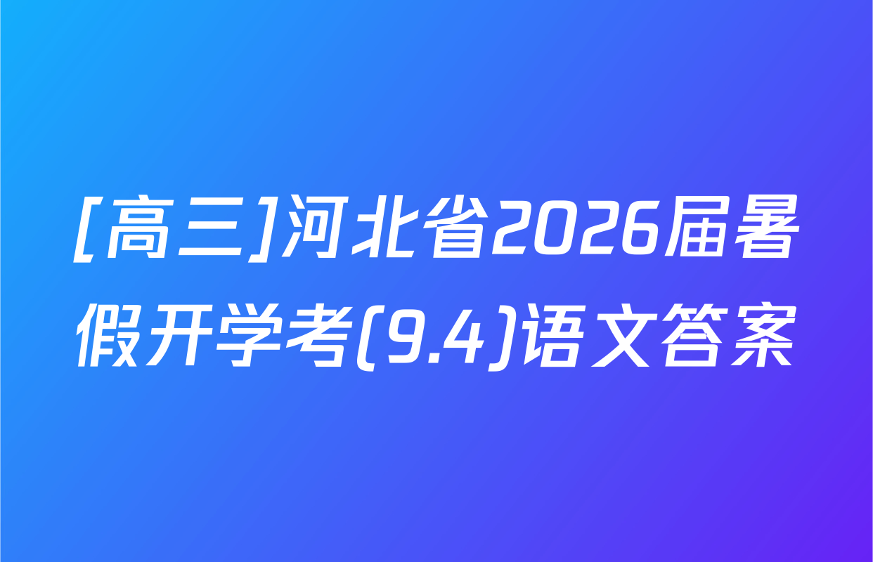 [高三]河北省2026届暑假开学考(9.4)语文答案