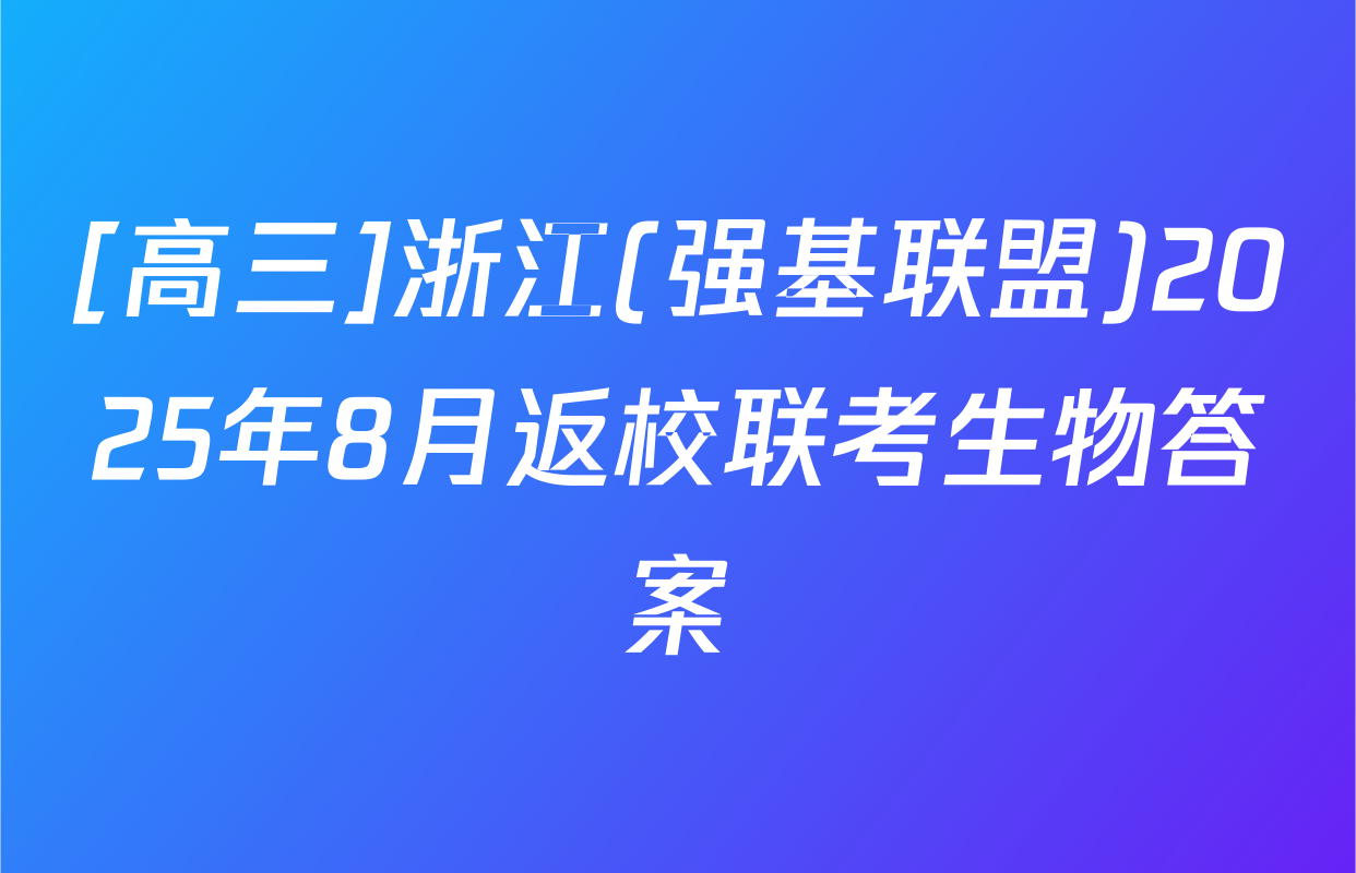 [高三]浙江(强基联盟)2025年8月返校联考生物答案