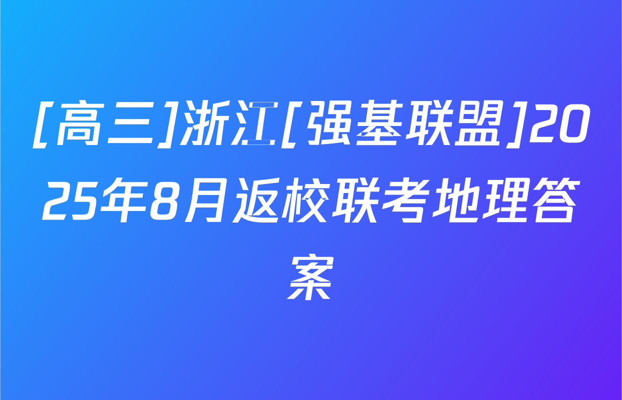 [高三]浙江[强基联盟]2025年8月返校联考地理答案