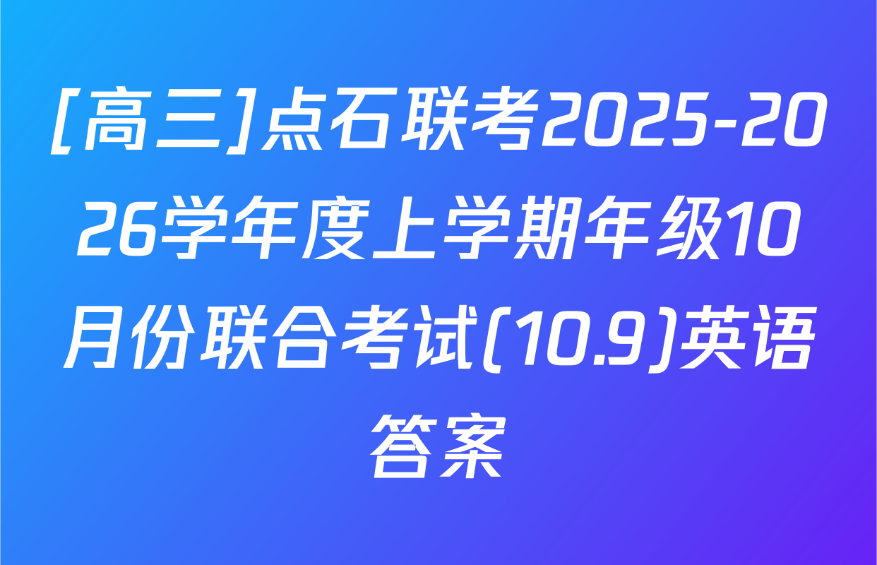 [高三]点石联考2025-2026学年度上学期年级10月份联合考试(10.9)英语答案