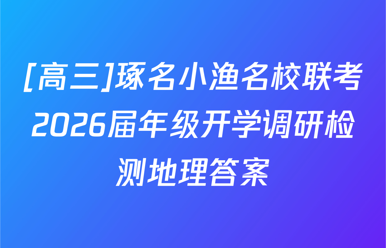 [高三]琢名小渔名校联考2026届年级开学调研检测地理答案