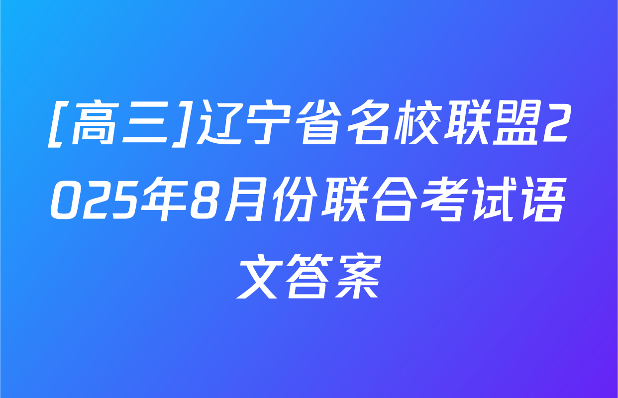 [高三]辽宁省名校联盟2025年8月份联合考试语文答案