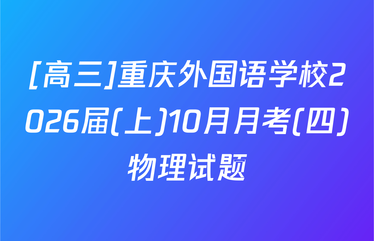 [高三]重庆外国语学校2026届(上)10月月考(四)物理试题