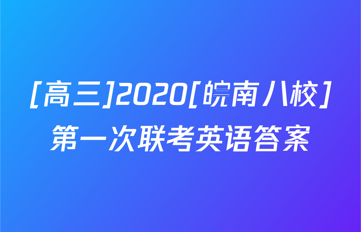 [高三]2020[皖南八校]第一次联考英语答案