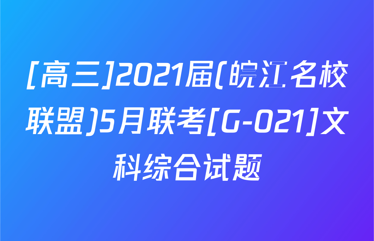 [高三]2021届(皖江名校联盟)5月联考[G-021]文科综合试题