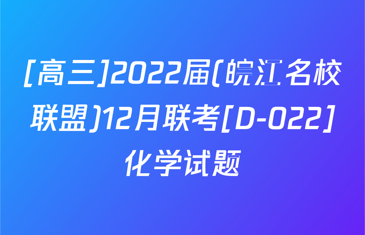 [高三]2022届(皖江名校联盟)12月联考[D-022]化学试题