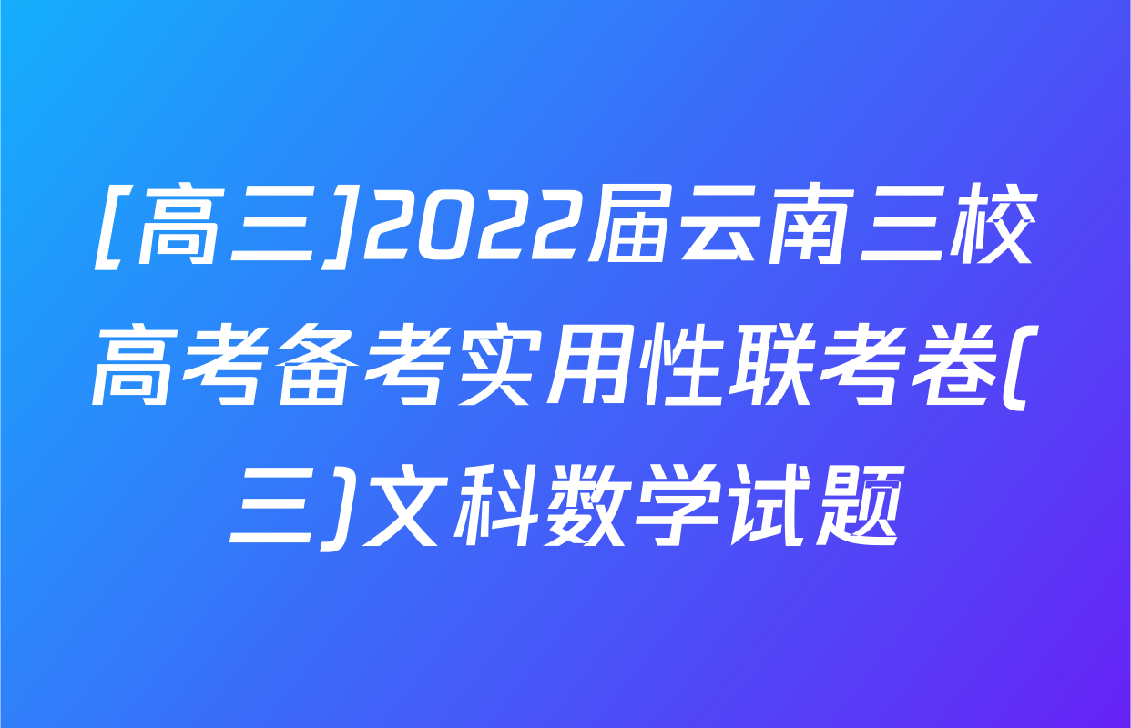 [高三]2022届云南三校高考备考实用性联考卷(三)文科数学试题