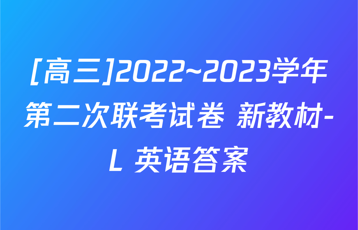 [高三]2022~2023学年第二次联考试卷 新教材-L 英语答案