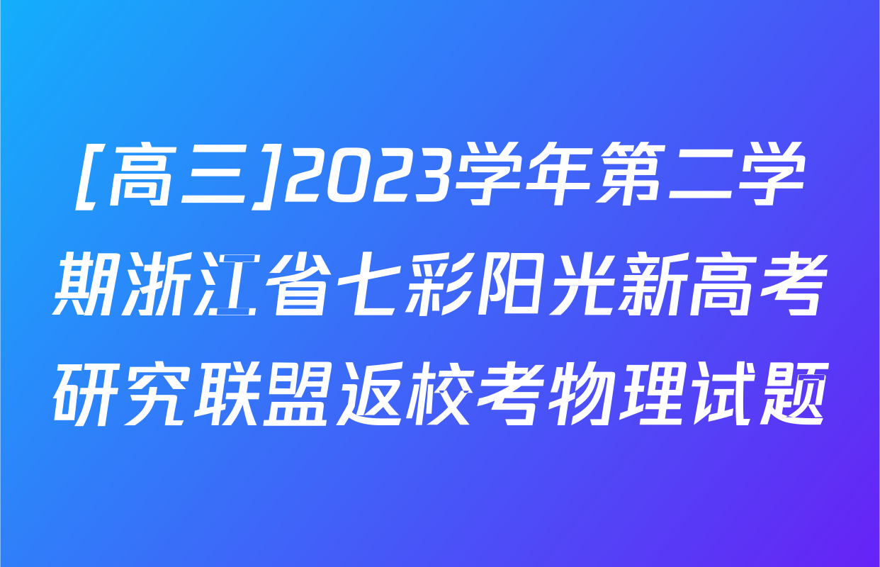 [高三]2023学年第二学期浙江省七彩阳光新高考研究联盟返校考物理试题