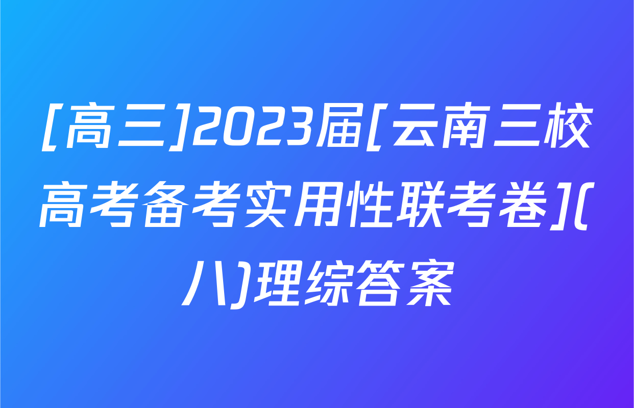 [高三]2023届[云南三校高考备考实用性联考卷](八)理综答案
