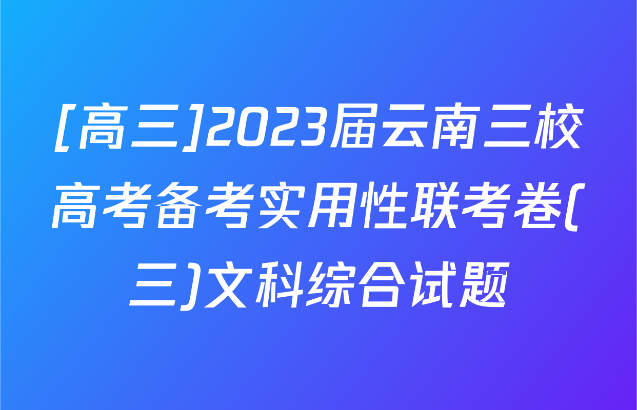 [高三]2023届云南三校高考备考实用性联考卷(三)文科综合试题