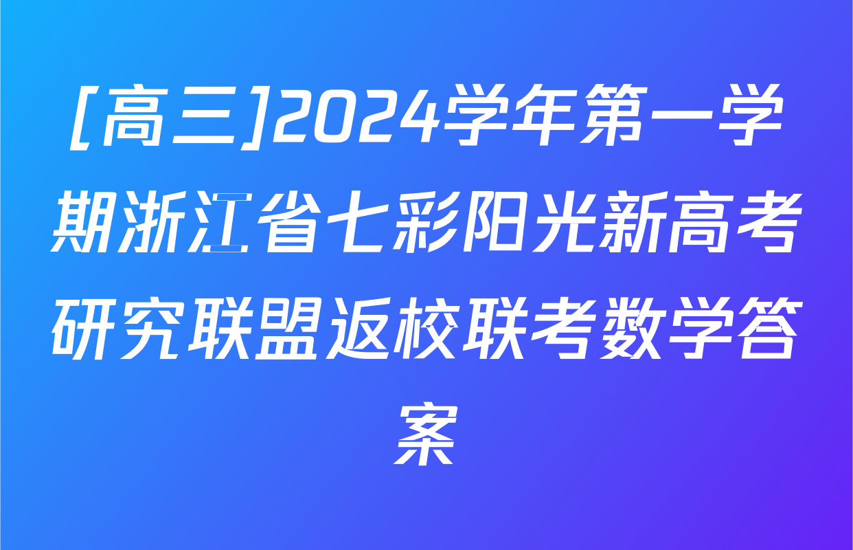 [高三]2024学年第一学期浙江省七彩阳光新高考研究联盟返校联考数学答案
