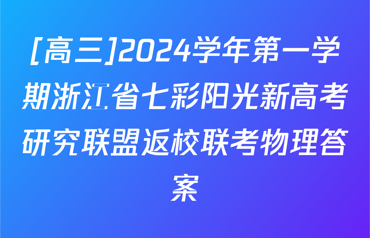 [高三]2024学年第一学期浙江省七彩阳光新高考研究联盟返校联考物理答案
