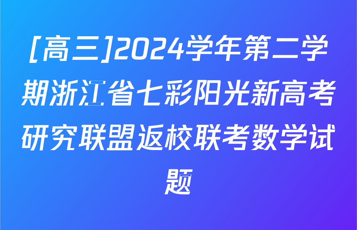 [高三]2024学年第二学期浙江省七彩阳光新高考研究联盟返校联考数学试题