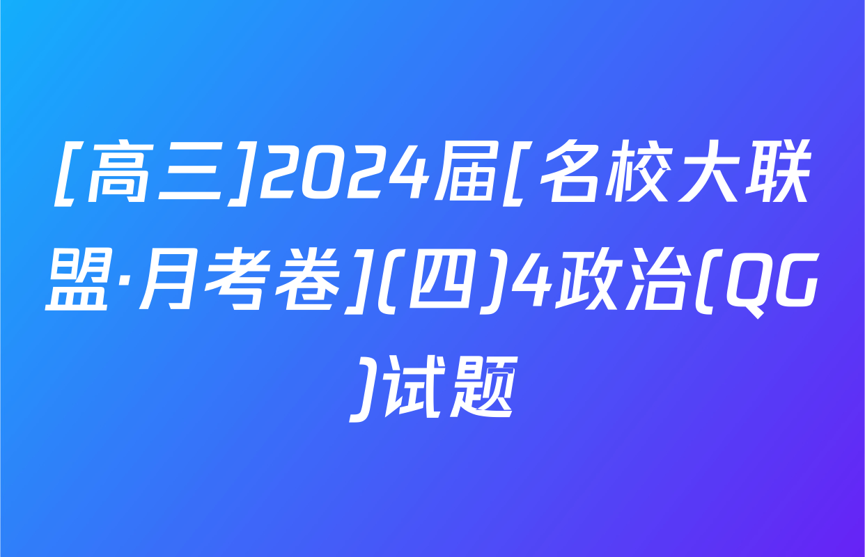 [高三]2024届[名校大联盟·月考卷](四)4政治(QG)试题