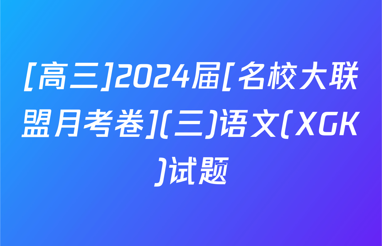 [高三]2024届[名校大联盟月考卷](三)语文(XGK)试题
