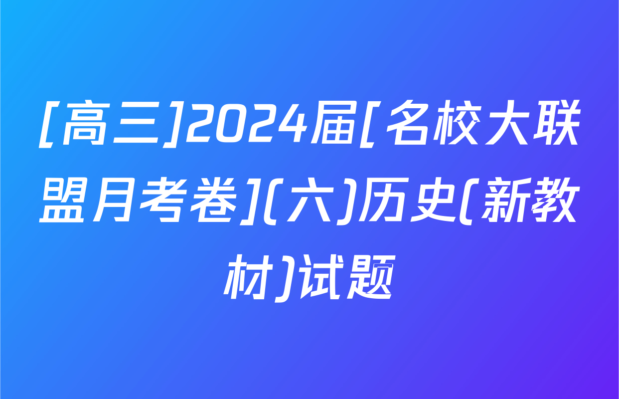 [高三]2024届[名校大联盟月考卷](六)历史(新教材)试题